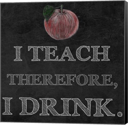 Framed I Teach Therefore, I Drink. - black background Print