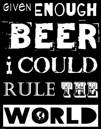 Framed Given Enough Beer I Could Rule the World - black background Print