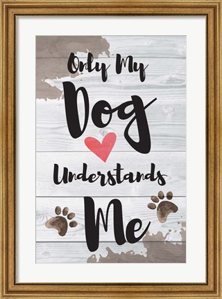 Framed Only My Dog Understands Me Print