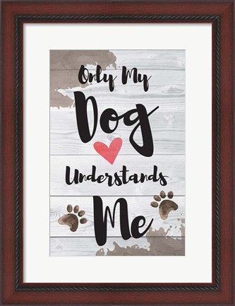 Framed Only My Dog Understands Me Print