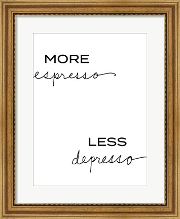 Framed More Espresso, Less Depresso Print