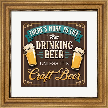 Framed There&#39;s More to Life than Drinking Beer Print