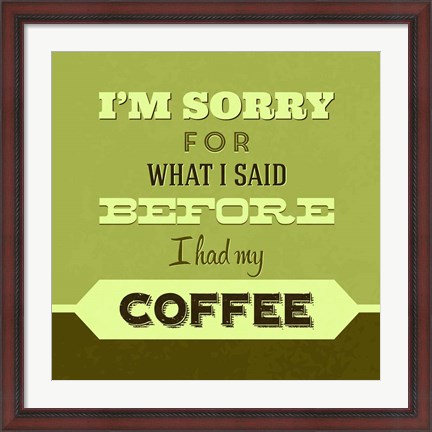 Framed I&#39;m Sorry For What I Said Before Coffee 1 Print