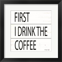 Framed First I Drink the Coffee