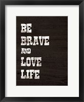 Framed Be Brave and Love Life