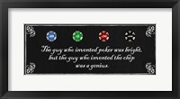 The Guy who Invented Poker was Bright, but the guy who invented the chip was a Genius Framed Print
