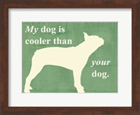 Framed My dog is cooler than your dog