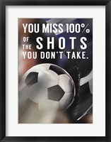 Framed You Miss 100% Of the Shots You Don't Take -Soccer