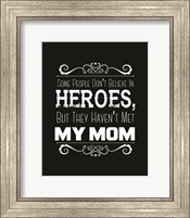 Framed Some People Don't Believe in Heroes Mom Black