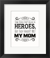 Framed Some People Don't Believe in Heroes Mom White